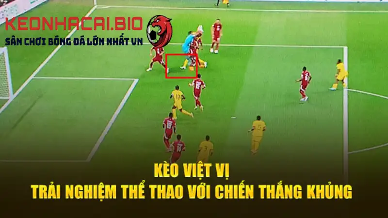 Kèo Việt Vị Là Gì? Cách Đặt Cược Hiệu Quả Nhất Trong Cá Độ Bóng Đá