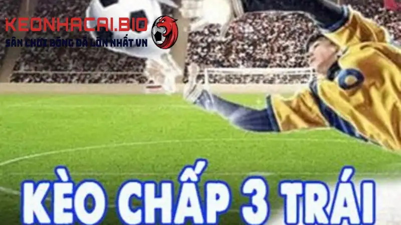 Kèo chấp 3 trái - Khám Phá Chiến Thuật Đặt Cược Thú Vị Trong Bóng Đá