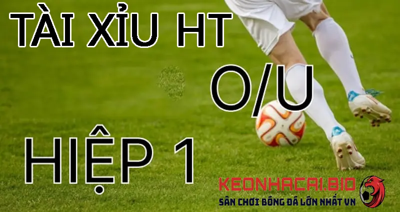 Kèo tài xỉu HT là gì? 5 Cách soi kèo tài xỉu hiệp 1 thắng 90%